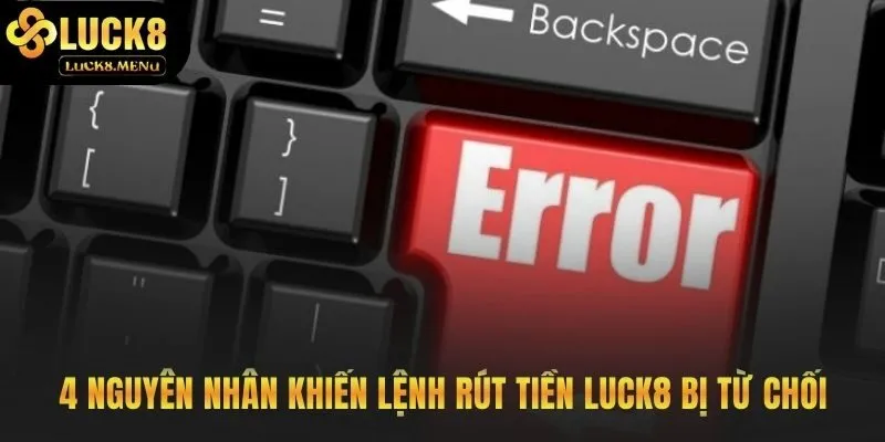 Bốn lỗi phổ biến khiến lệnh rút tiền Luck8 thất bại