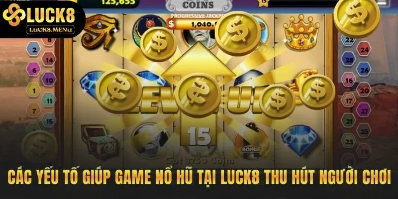 Các yếu tố giúp game nổ hũ tại Luck8 thu hút người chơi