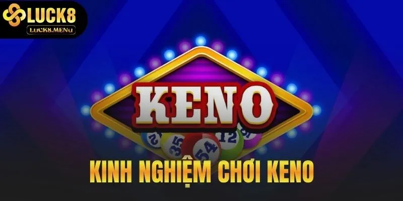 Kinh Nghiệm Chơi Keno | Phương Pháp Đạt Kết Quả Tốt Từ Cao Thủ