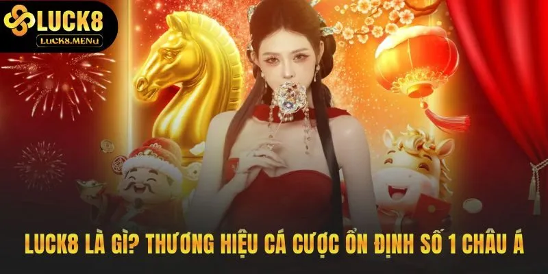 Luck8 vị thế nhà cái quốc dân ổn định và minh bạch