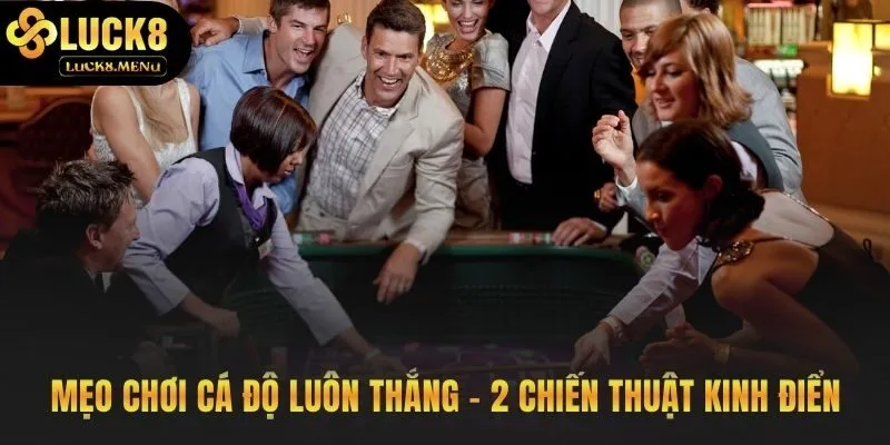 Hai chiến thuật cá cược giúp kiểm soát cuộc chơi