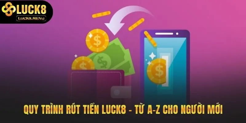 Quy trình rút tiền Luck8 với 5 bước giao dịch rõ ràng