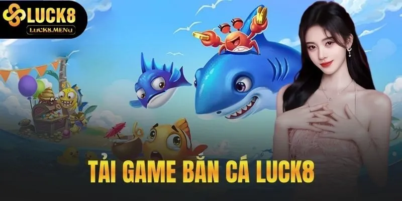 Tải Game Bắn Cá LUCK8