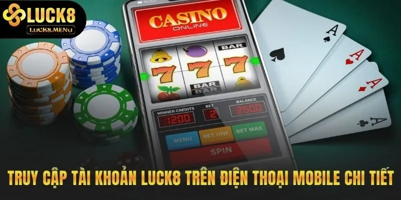 Đăng nhập Luck8 linh hoạt trên mobile qua app hoặc trình duyệt