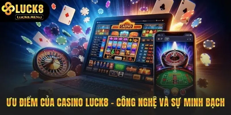 Casino Luck8 đảm bảo minh bạch qua công nghệ livestream